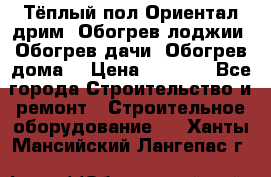 Тёплый пол Ориентал дрим. Обогрев лоджии. Обогрев дачи. Обогрев дома. › Цена ­ 1 633 - Все города Строительство и ремонт » Строительное оборудование   . Ханты-Мансийский,Лангепас г.